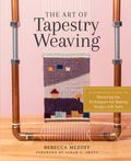 The Art of Tapestry Weaving: A Complete Guide to Mastering the Techniques for Making Images with Yarn