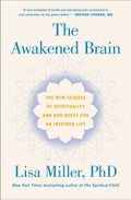The Awakened Brain: The New Science of Spirituality and Our Quest for an Inspired Life