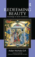 Redeeming Beauty: Soundings in Sacral Aesthetics (Routledge Studies in Theology, Imagination and the Arts)