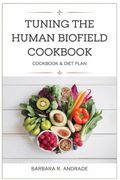Tuning the Human Biofield Cookbook & Diet Plan: Nourishing Foods to Amplify Energy, Enhance Vibrational Healing, and Support Biofield Coherence | Includes 4 Weeks Meal Plan and Shopping List