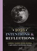 2026 Intentions & Reflections: A weekly guided moon journal to gain clarity & manifest your dreams